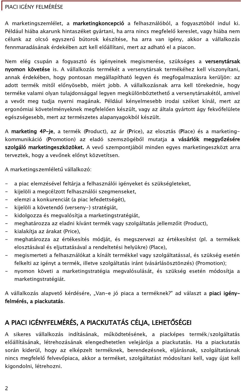 érdekében azt kell előállítani, mert az adható el a piacon. Nem elég csupán a fogyasztó és igényeinek megismerése, szükséges a versenytársak nyomon követése is.