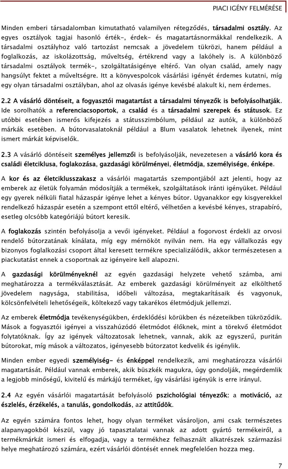 A különböző társadalmi osztályok termék-, szolgáltatásigénye eltérő. Van olyan család, amely nagy hangsúlyt fektet a műveltségre.