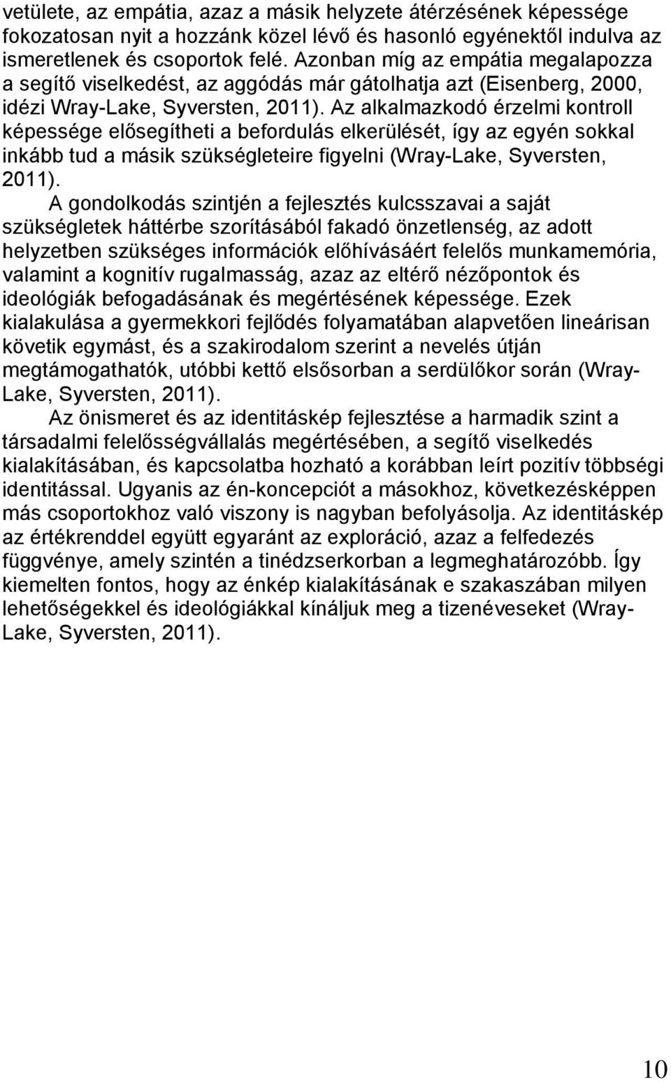 Az alkalmazkodó érzelmi kontroll képessége elősegítheti a befordulás elkerülését, így az egyén sokkal inkább tud a másik szükségleteire figyelni (Wray-Lake, Syversten, 2011).