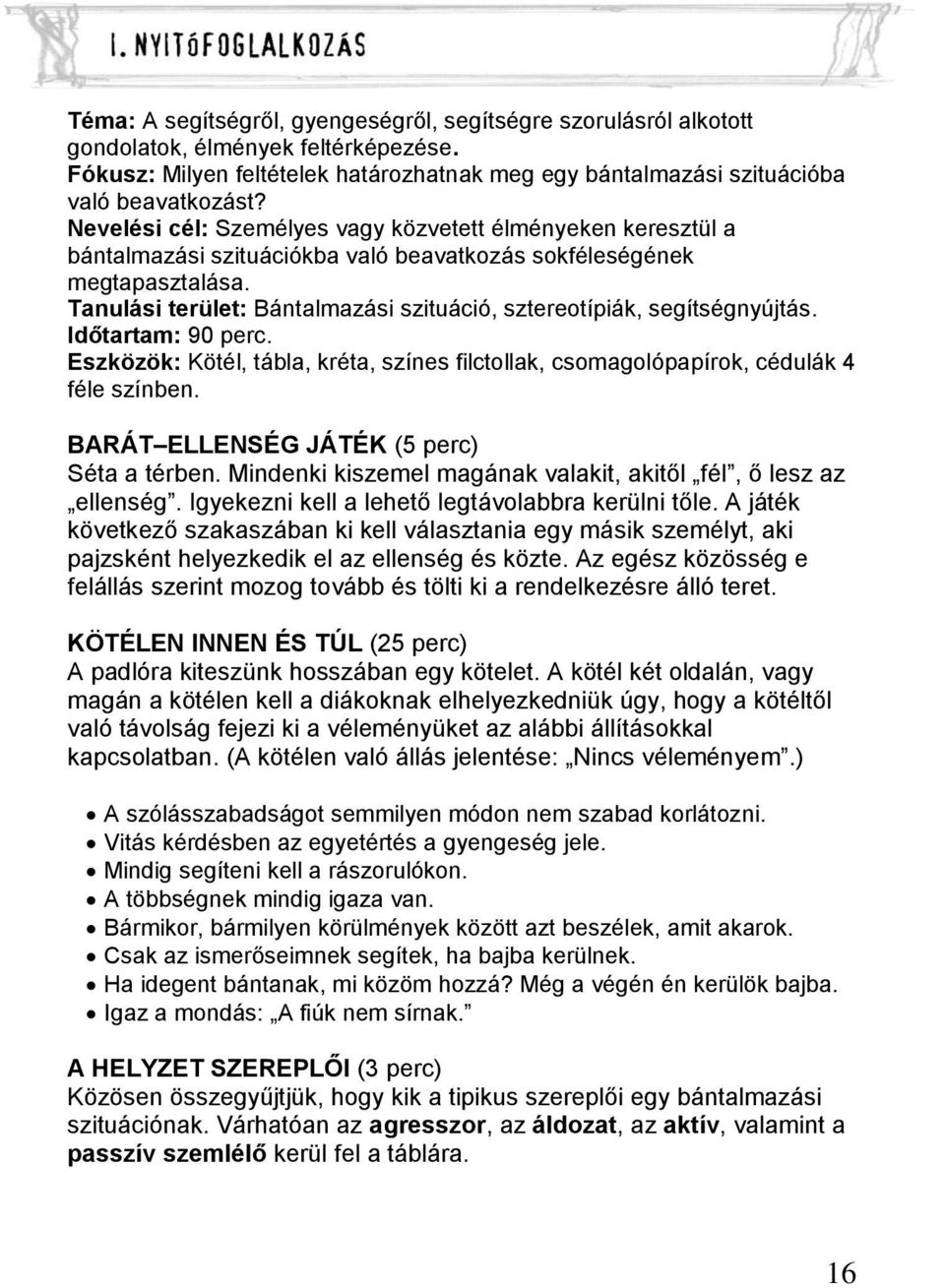 Tanulási terület: Bántalmazási szituáció, sztereotípiák, segítségnyújtás. Időtartam: 90 perc. Eszközök: Kötél, tábla, kréta, színes filctollak, csomagolópapírok, cédulák 4 féle színben.