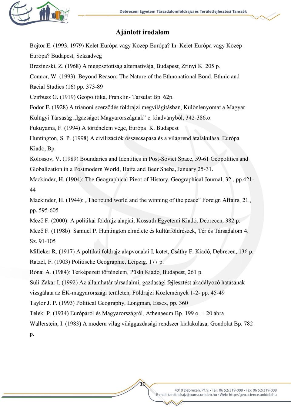 (1919) Geopolitika, Franklin- Társulat Bp. 62p. Fodor F. (1928) A trianoni szerződés földrajzi megvilágításban, Különlenyomat a Magyar Külügyi Társaság Igazságot Magyarországnak c.