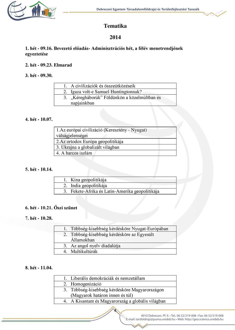 Az ortodox Európa geopolitikája 3. Ukrajna a globalizált világban 4. A harcos iszlám 5. hét - 10.14. 1. Kína geopolitikája 2. India geopolitikája 3. Fekete-Afrika és Latin-Amerika geopolitikája 6.