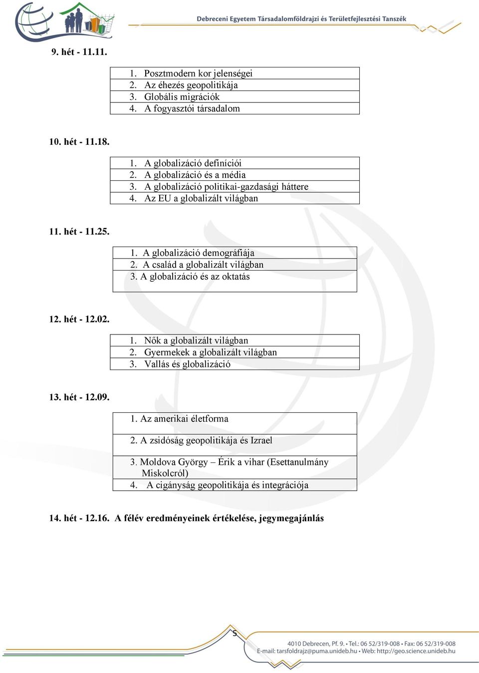 A család a globalizált világban 3. A globalizáció és az oktatás 12. hét - 12.02. 1. Nők a globalizált világban 2. Gyermekek a globalizált világban 3. Vallás és globalizáció 13. hét - 12.09.