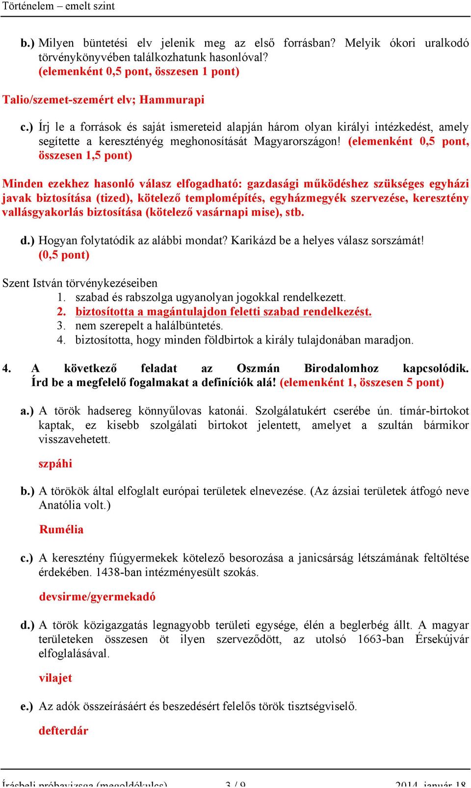 (elemenként 0,5 pont, összesen 1,5 pont) Minden ezekhez hasonló válasz elfogadható: gazdasági működéshez szükséges egyházi javak biztosítása (tized), kötelező templomépítés, egyházmegyék szervezése,