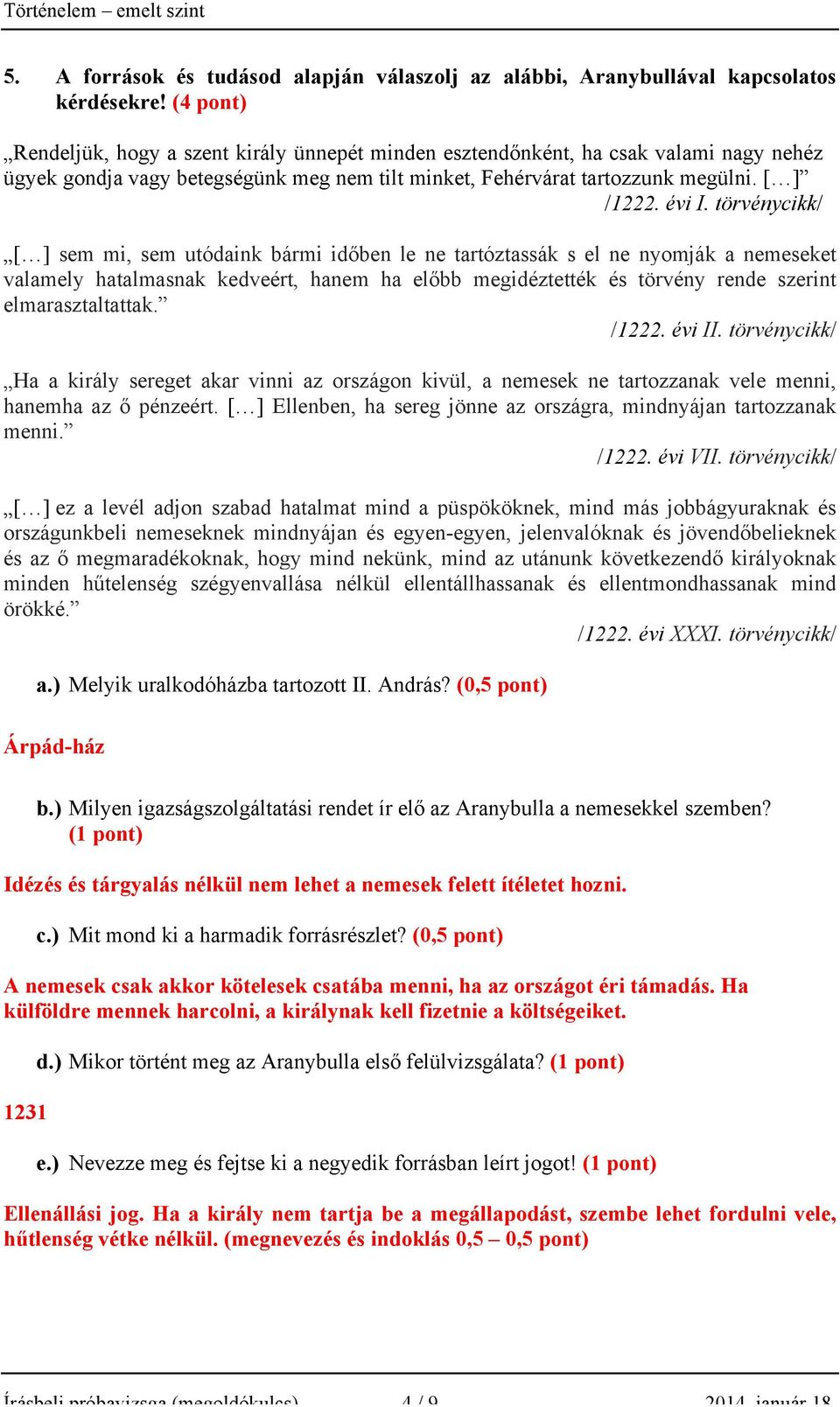 törvénycikk/ [ ] sem mi, sem utódaink bármi időben le ne tartóztassák s el ne nyomják a nemeseket valamely hatalmasnak kedveért, hanem ha előbb megidéztették és törvény rende szerint