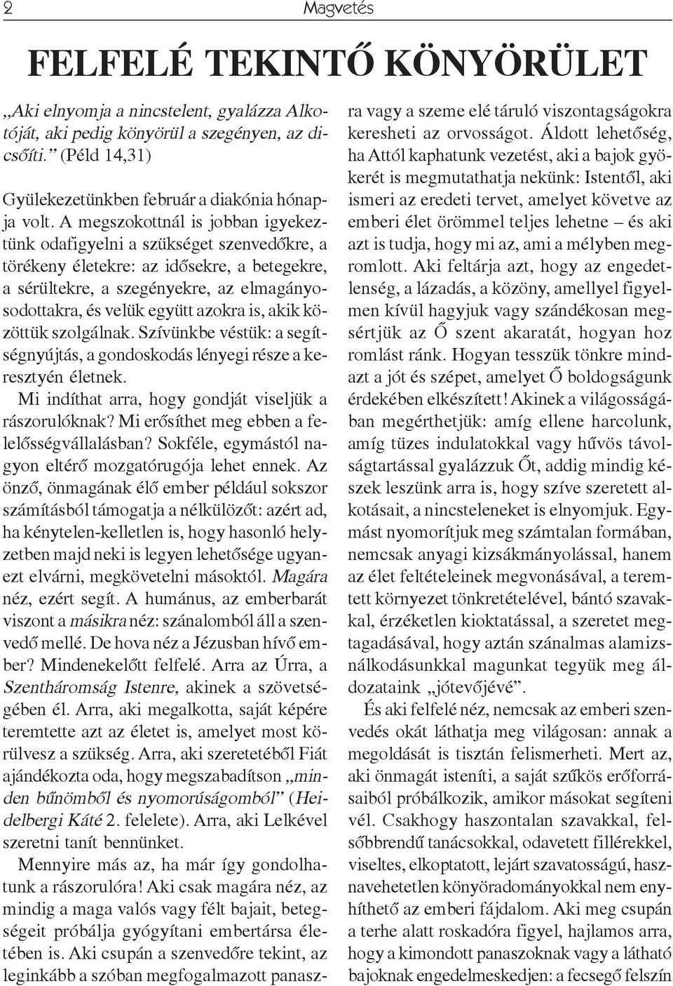 is, akik közöttük szolgálnak. Szívünkbe véstük: a segítségnyújtás, a gondoskodás lényegi része a keresztyén életnek. Mi indíthat arra, hogy gondját viseljük a rászorulóknak?