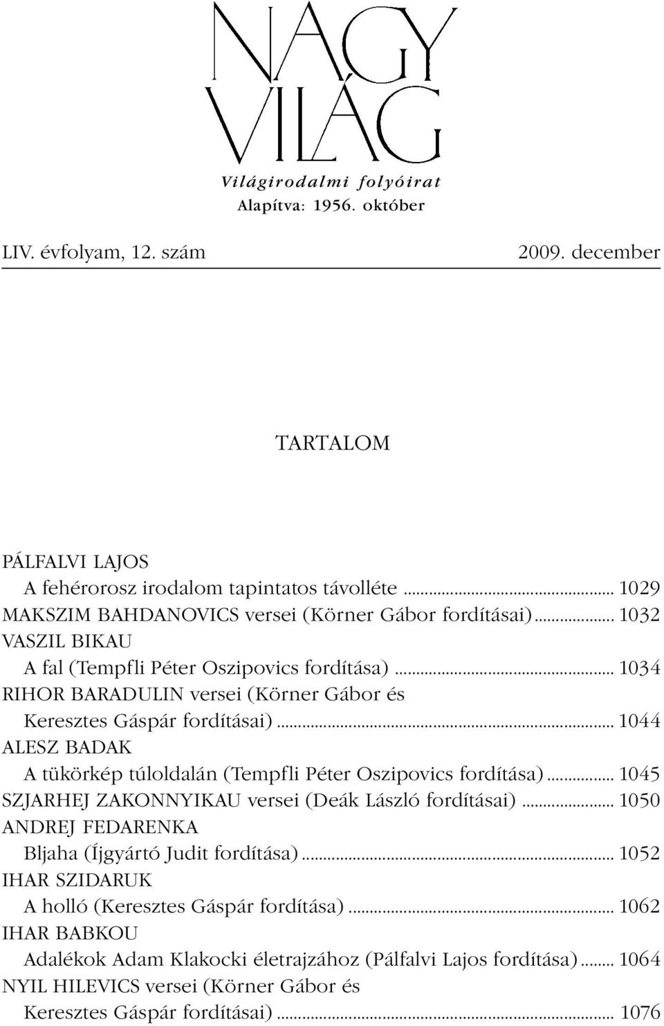 .. 1034 RIHOR BARADULIN versei (Körner Gábor és Keresztes Gáspár fordításai)... 1044 ALESZ BADAK A tükörkép túloldalán (Tempfli Péter Oszipovics fordítása).