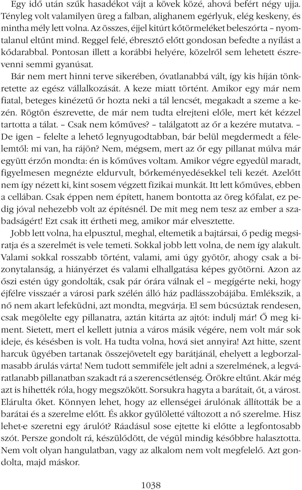 Pontosan illett a korábbi helyére, közelről sem lehetett észrevenni semmi gyanúsat. Bár nem mert hinni terve sikerében, óvatlanabbá vált, így kis híján tönkretette az egész vállalkozását.