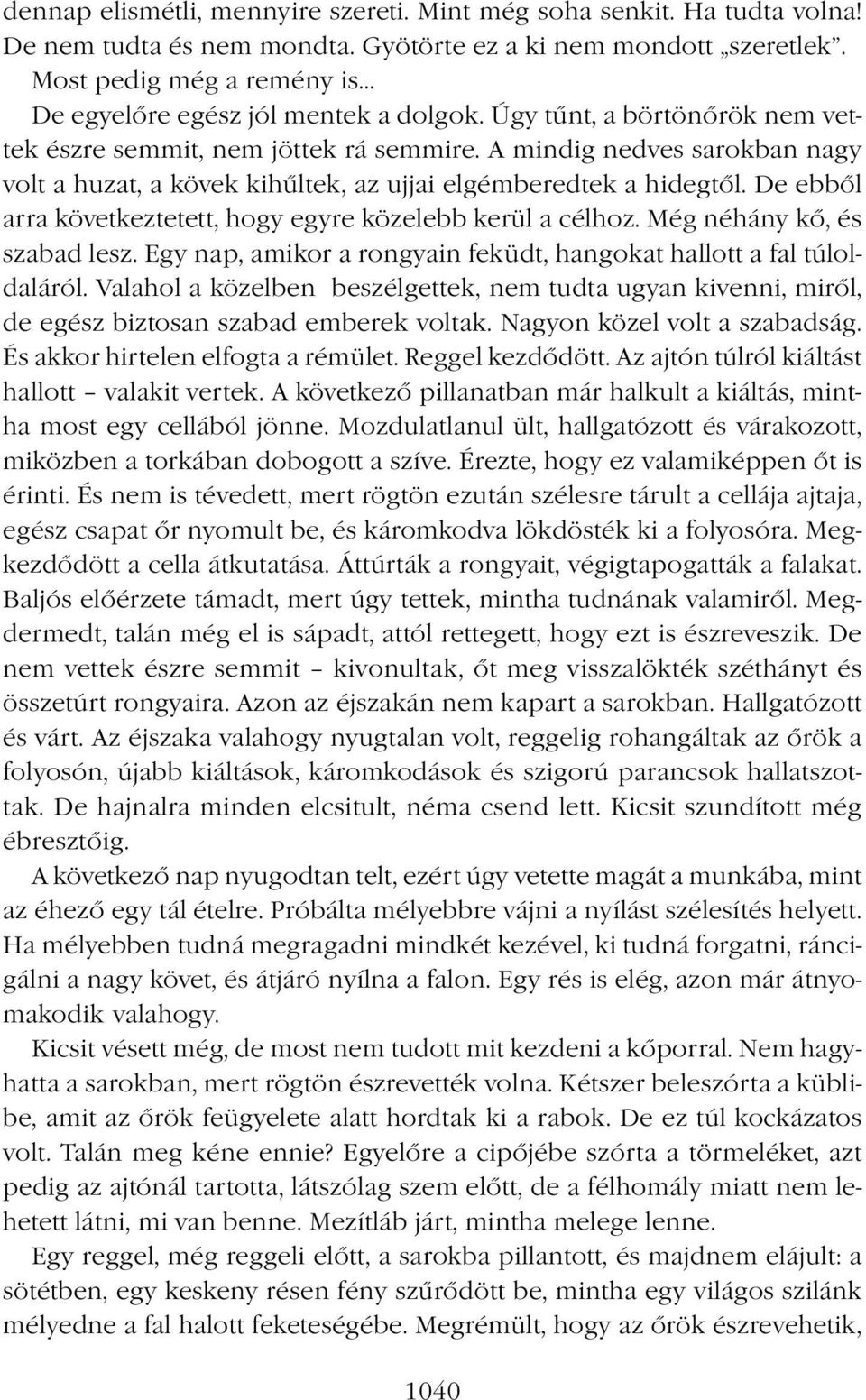 A mindig nedves sarokban nagy volt a huzat, a kövek kihűltek, az ujjai elgémberedtek a hidegtől. De ebből arra következtetett, hogy egyre közelebb kerül a célhoz. Még néhány kő, és szabad lesz.