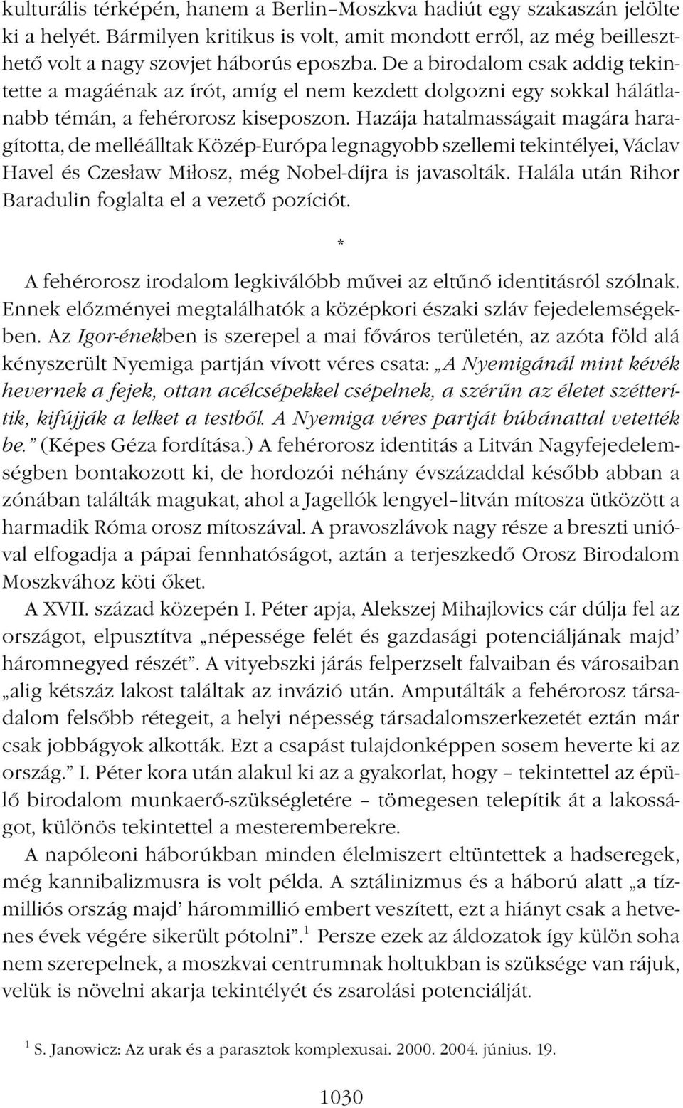 Hazája hatalmasságait magára haragította, de melléálltak Közép-Európa legnagyobb szellemi tekintélyei, Václav Havel és Czesław Miłosz, még Nobel-díjra is javasolták.