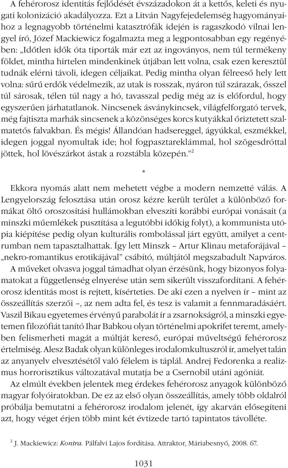 idők óta tiporták már ezt az ingoványos, nem túl termékeny földet, mintha hirtelen mindenkinek útjában lett volna, csak ezen keresztül tudnák elérni távoli, idegen céljaikat.