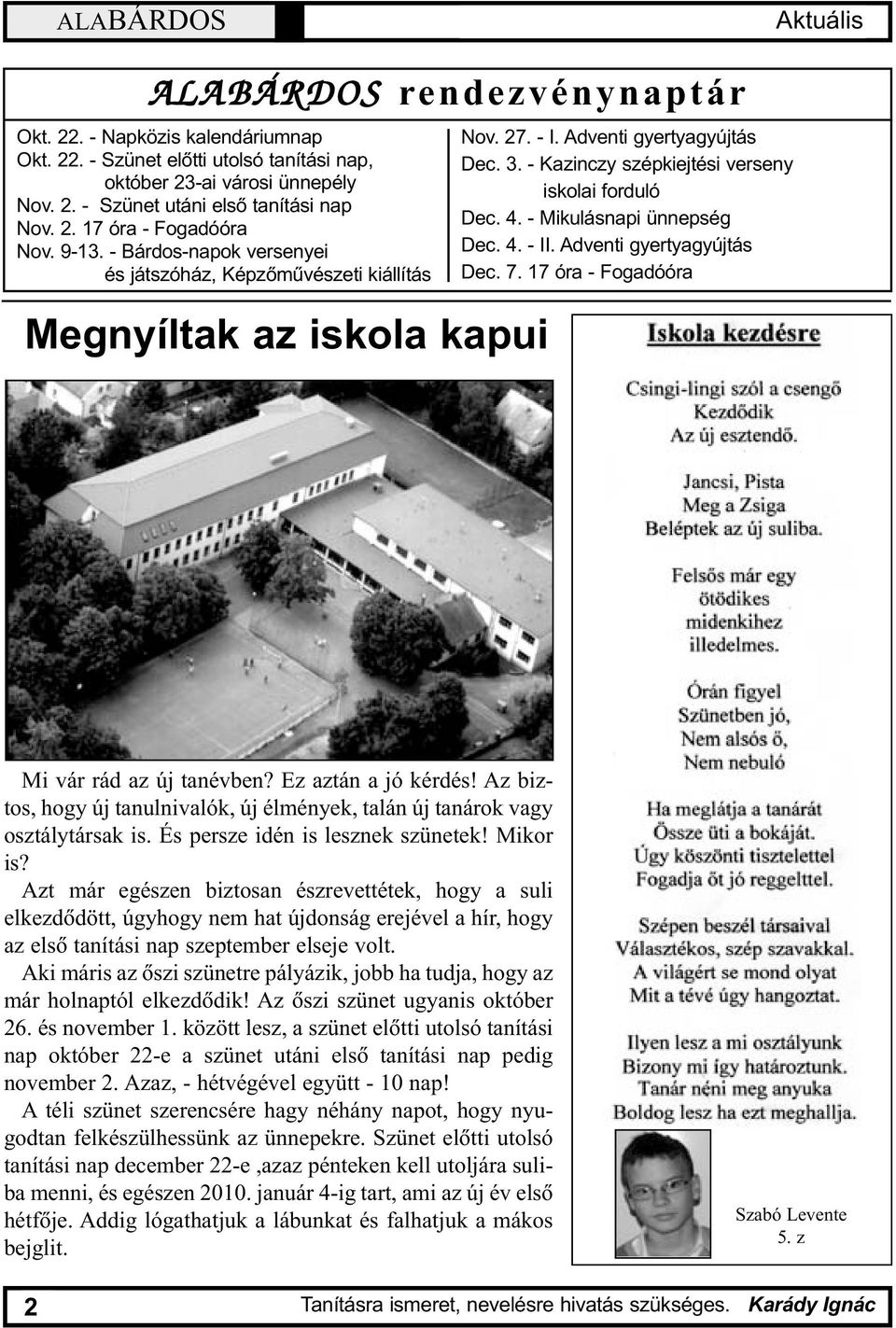 - Kazinczy szépkiejtési verseny iskolai forduló Dec. 4. - Mikulásnapi ünnepség Dec. 4. - II. Adventi gyertyagyújtás Dec. 7. 17 óra - Fogadóóra Mi vár rád az új tanévben? Ez aztán a jó kérdés!