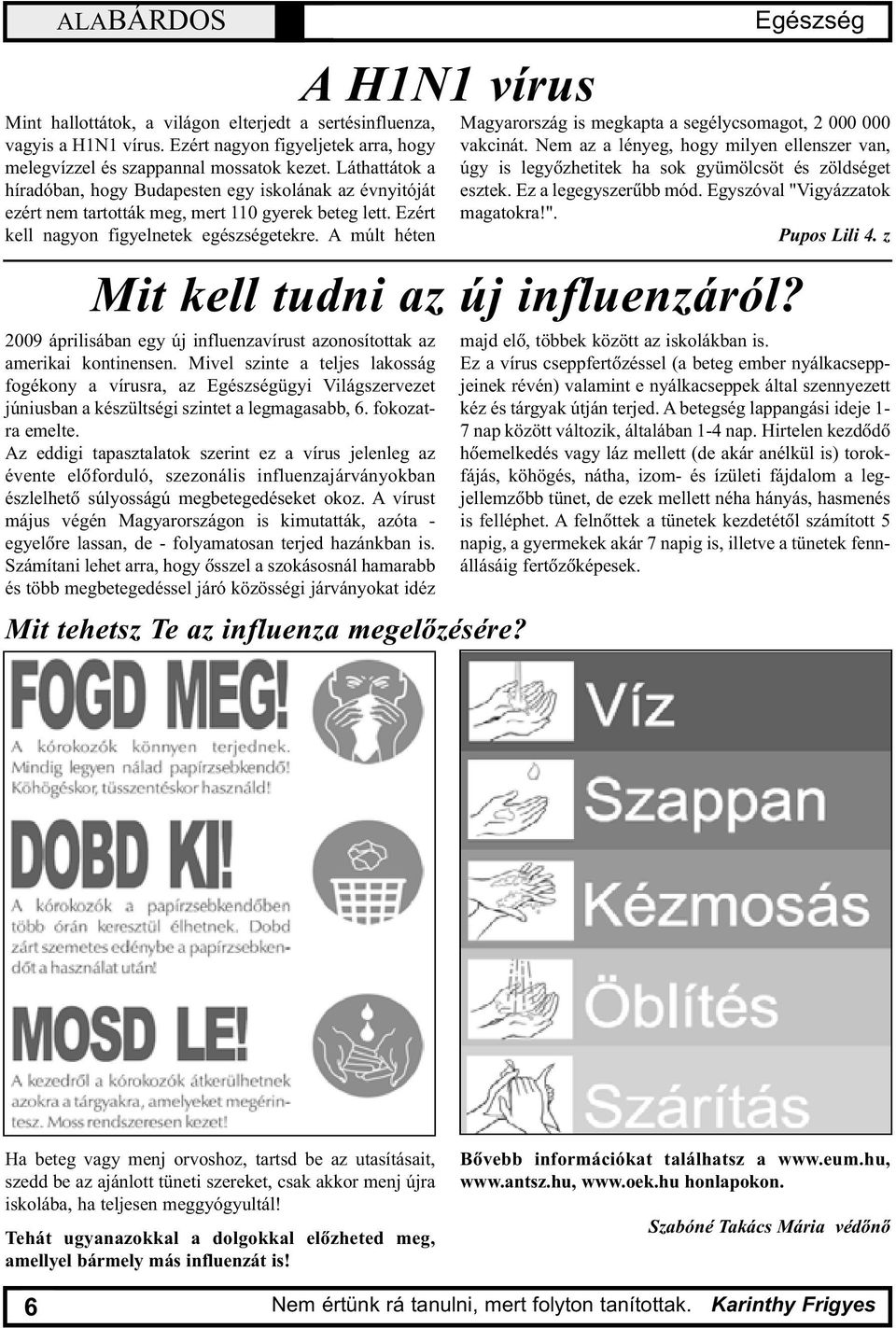 A múlt héten A H1N1 vírus Egészség Magyarország is megkapta a segélycsomagot, 2 000 000 vakcinát.