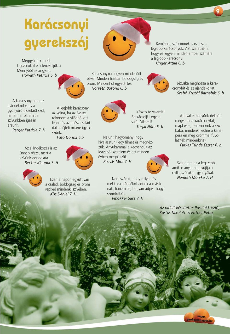 Becker Klaudia 7. H A legjobb karácsony az volna, ha az összes rokonom a világból ott lenne és az egész családdal az éjféli misére igyekszünk. Futó Dorina 6.
