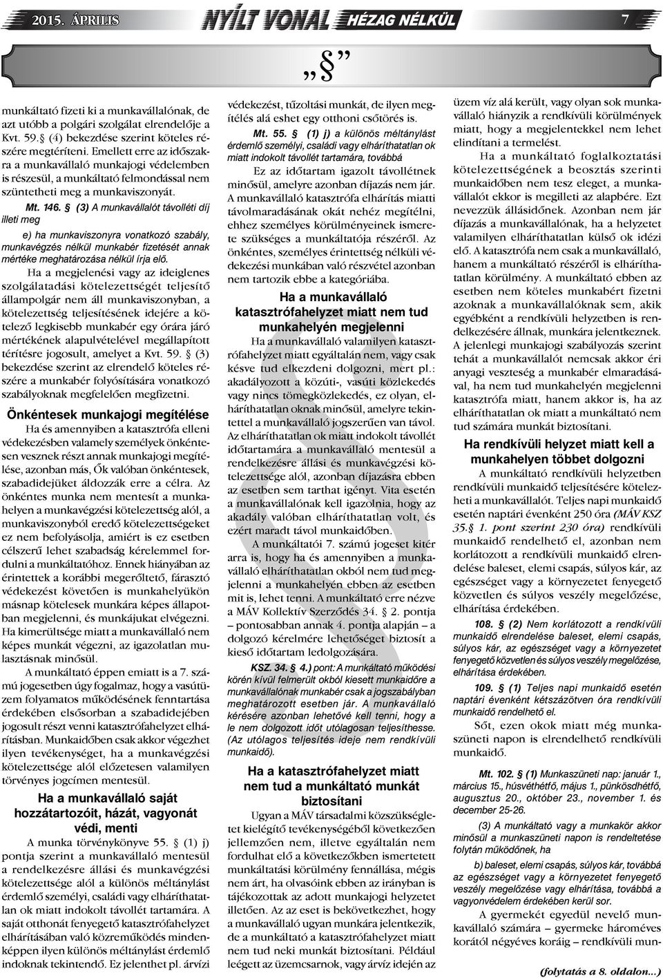 (3) A munkavállalót távolléti díj illeti meg e) ha munkaviszonyra vonatkozó szabály, munkavégzés nélkül munkabér fi zetését annak mértéke meghatározása nélkül írja elő.