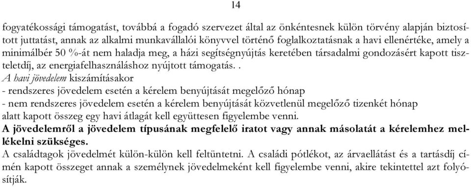 . A havi jövedelem kiszámításakor - rendszeres jövedelem esetén a kérelem benyújtását megelőző hónap - nem rendszeres jövedelem esetén a kérelem benyújtását közvetlenül megelőző tizenkét hónap alatt