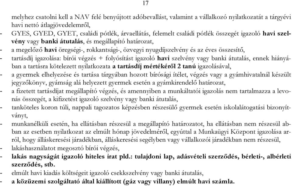 igazolása: bírói végzés + folyósítást igazoló havi szelvény vagy banki átutalás, ennek hiányában a tartásra kötelezett nyilatkozata a tartásdíj mértékéről 2 tanú igazolásával, - a gyermek elhelyezése