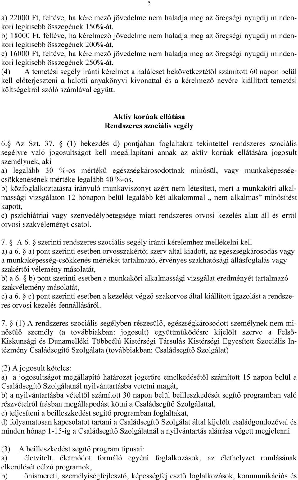 (4) A temetési segély iránti kérelmet a haláleset bekövetkeztétől számított 60 napon belül kell előterjeszteni a halotti anyakönyvi kivonattal és a kérelmező nevére kiállított temetési költségekről