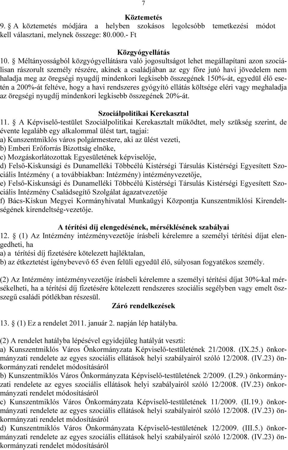 nyugdíj mindenkori legkisebb összegének 150%-át, egyedül élő esetén a 200%-át feltéve, hogy a havi rendszeres gyógyító ellátás költsége eléri vagy meghaladja az öregségi nyugdíj mindenkori legkisebb