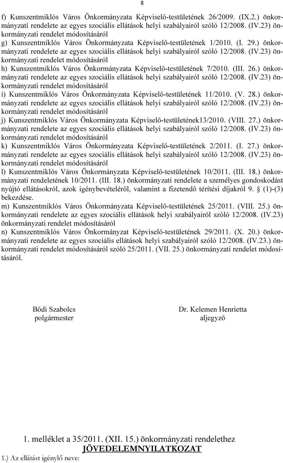 ) önkormányzati j) Kunszentmiklós Város Önkormányzata Képviselő-testületének13/2010. (VIII. 27.) önkormányzati k) Kunszentmiklós Város Önkormányzata Képviselő-testületének 2/2011. (I. 27.) önkormányzati l) Kunszentmiklós Város Önkormányzata Képviselő-testületének 10/2011.