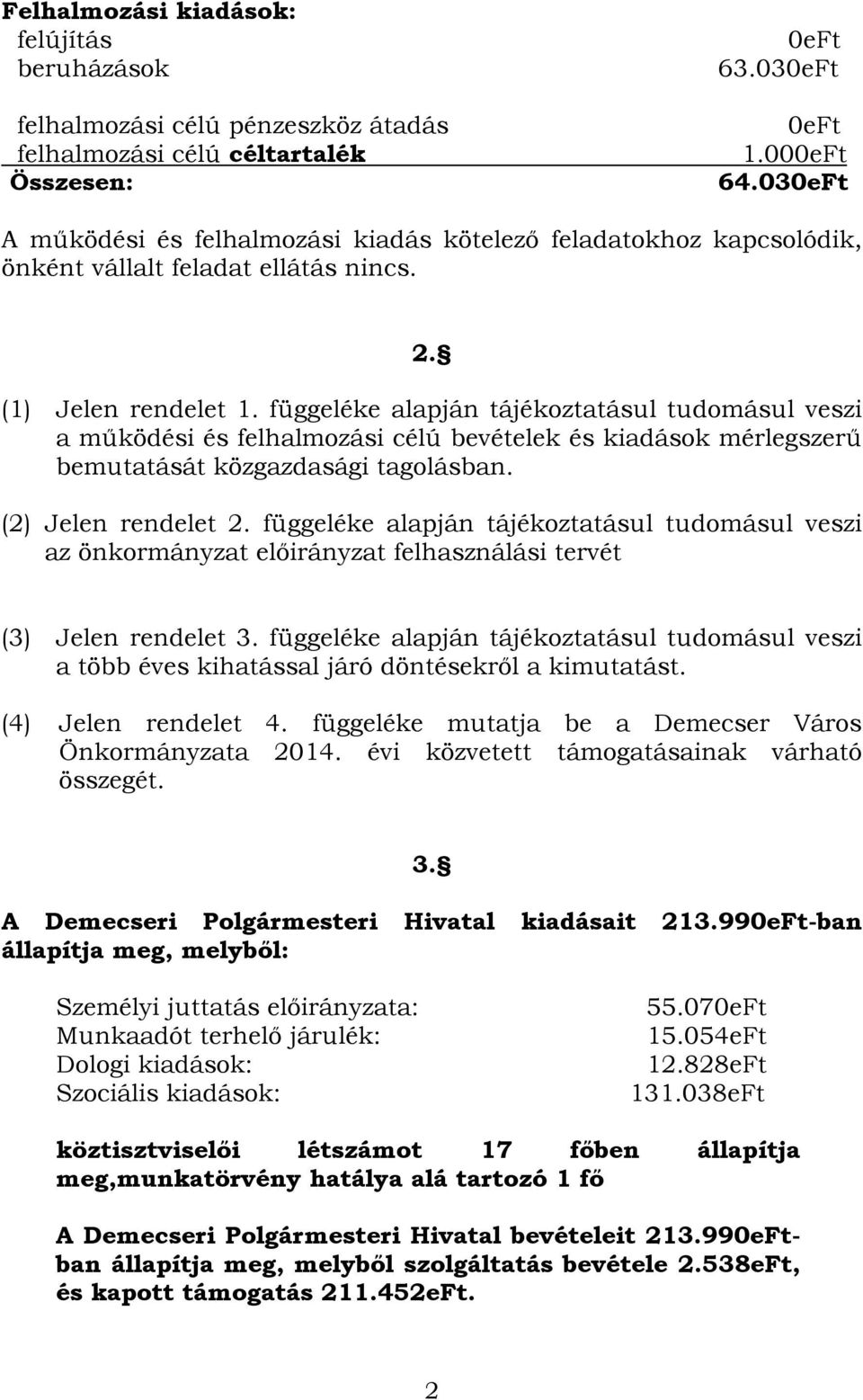 függeléke alapján tájékoztatásul tudomásul veszi a működési és felhalmozási célú bevételek és kiadások mérlegszerű bemutatását közgazdasági tagolásban. (2) Jelen rendelet 2.