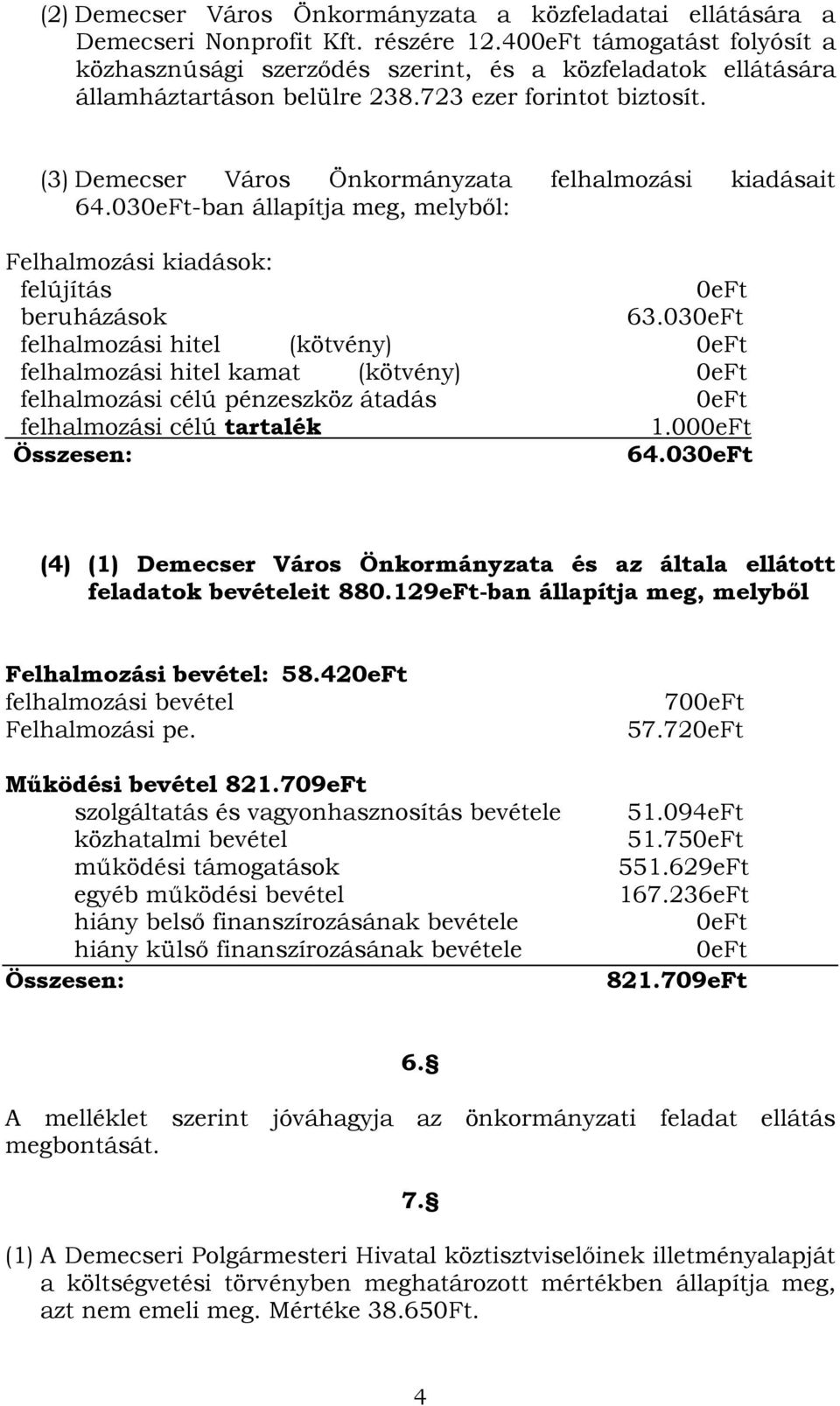 (3) Demecser Város Önkormányzata felhalmozási kiadásait 64.030eFt-ban állapítja meg, melyből: Felhalmozási kiadások: felújítás 0eFt beruházások 63.