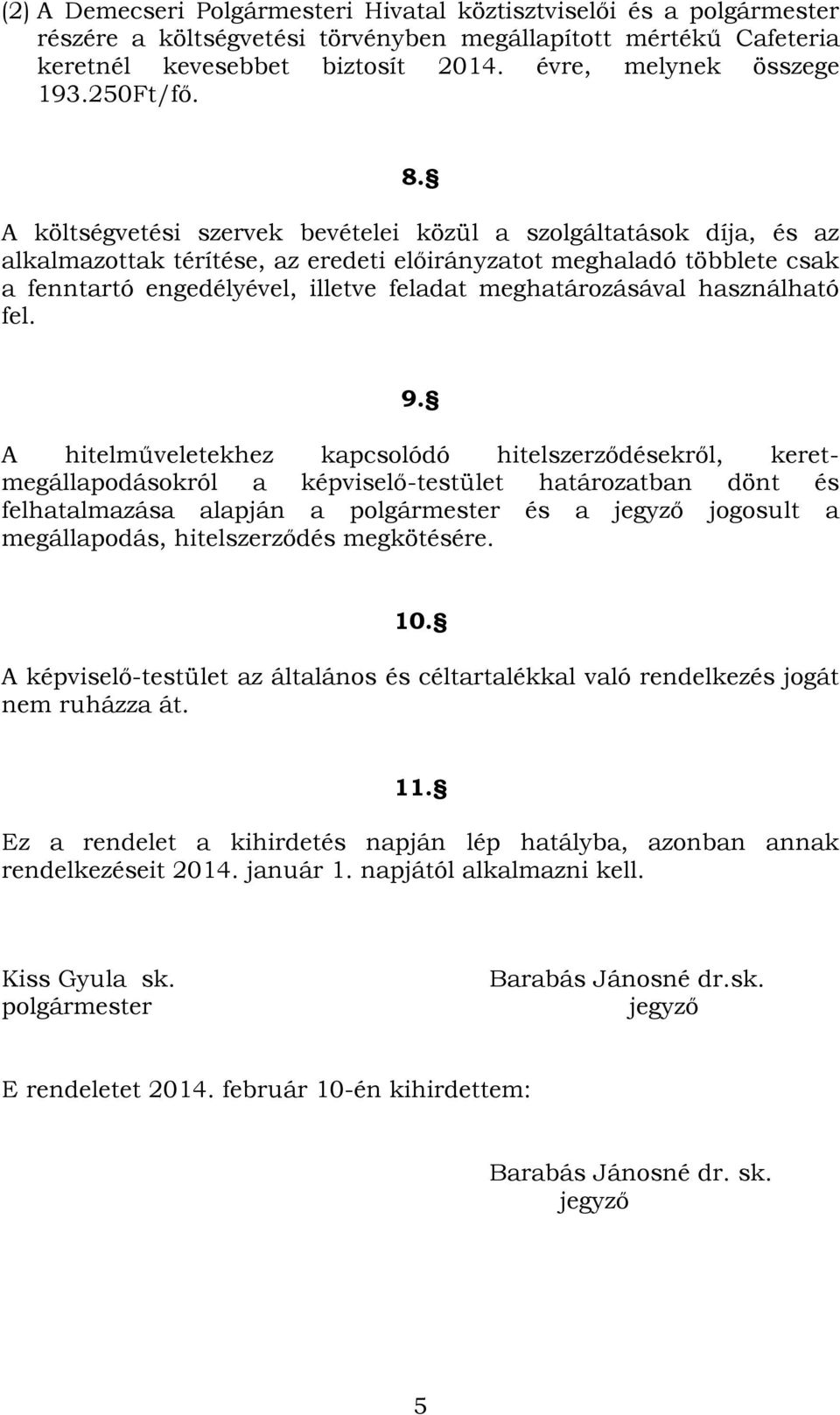 A költségvetési szervek bevételei közül a szolgáltatások díja, és az alkalmazottak térítése, az eredeti előirányzatot meghaladó többlete csak a fenntartó engedélyével, illetve feladat