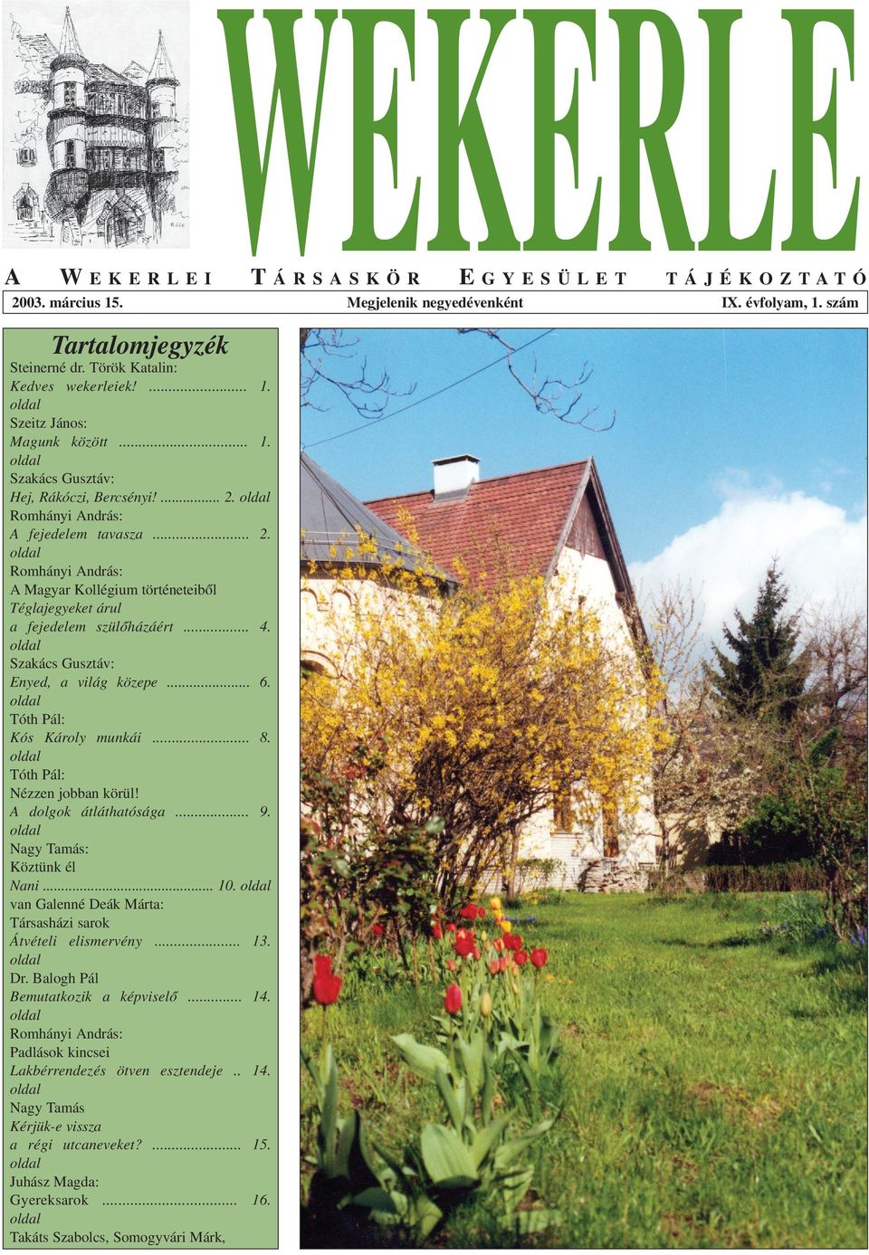 oldal Szakács Gusztáv: Enyed, a világ közepe... 6. oldal Tóth Pál: Kós Károly munkái... 8. oldal Tóth Pál: Nézzen jobban körül! A dolgok átláthatósága... 9. oldal Nagy Tamás: Köztünk él Nani... 10.