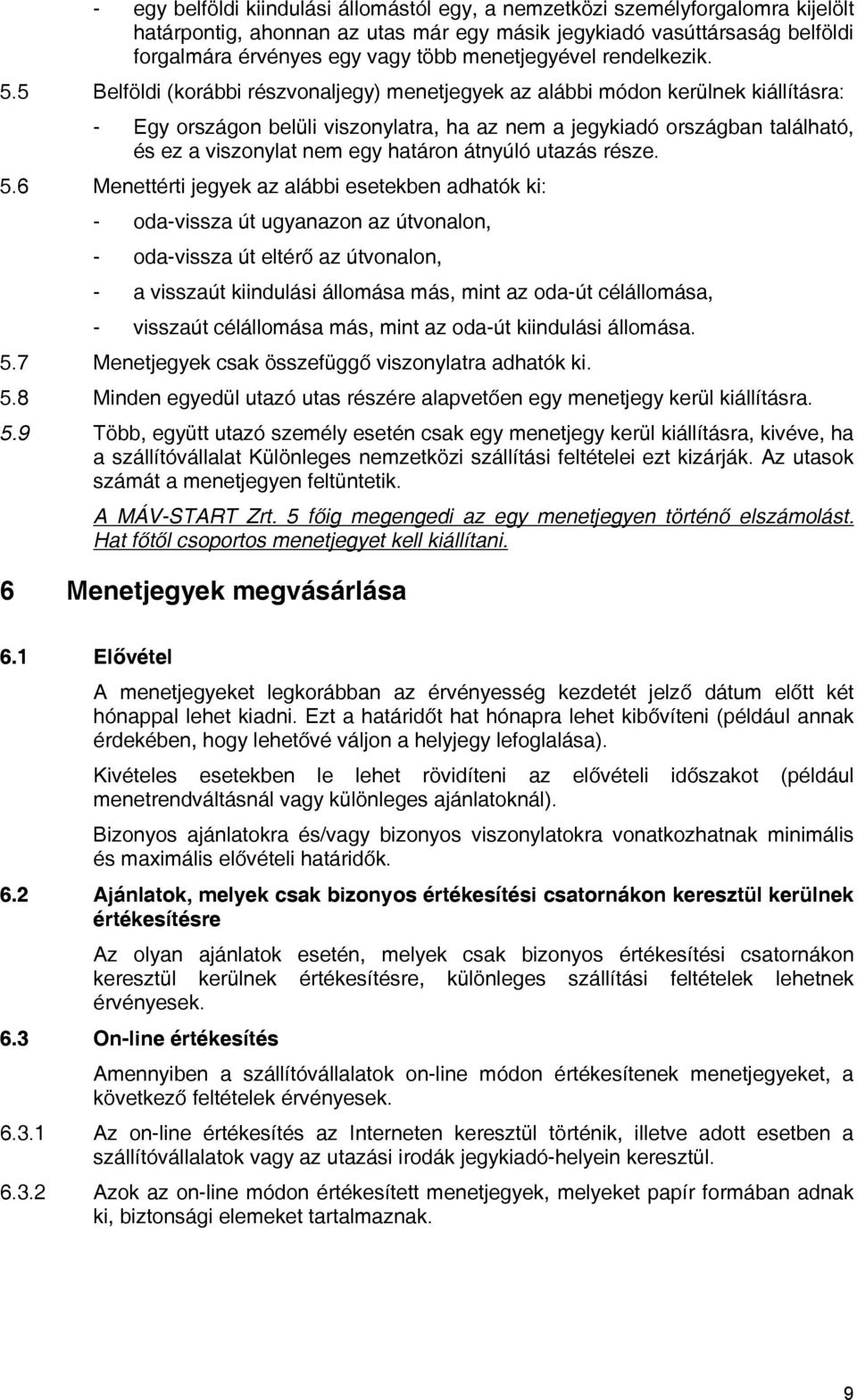 5 Belföldi (korábbi részvonaljegy) menetjegyek az alábbi módon kerülnek kiállításra: - Egy országon belüli viszonylatra, ha az nem a jegykiadó országban található, és ez a viszonylat nem egy határon