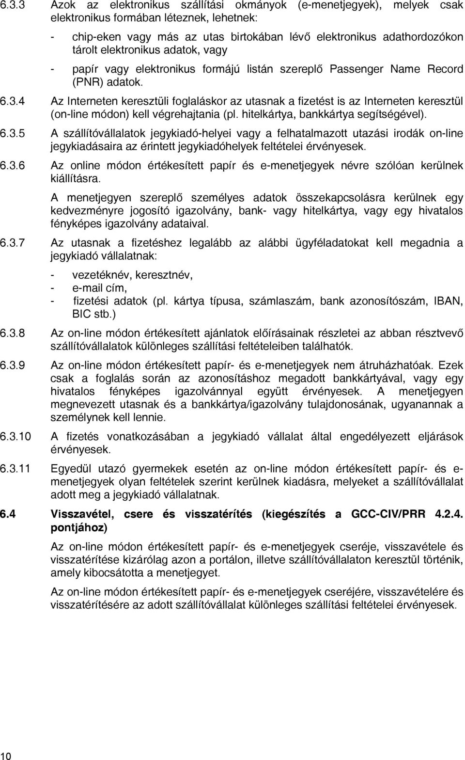 4 Az Interneten keresztüli foglaláskor az utasnak a fizetést is az Interneten keresztül (on-line módon) kell végrehajtania (pl. hitelkártya, bankkártya segítségével). 6.3.