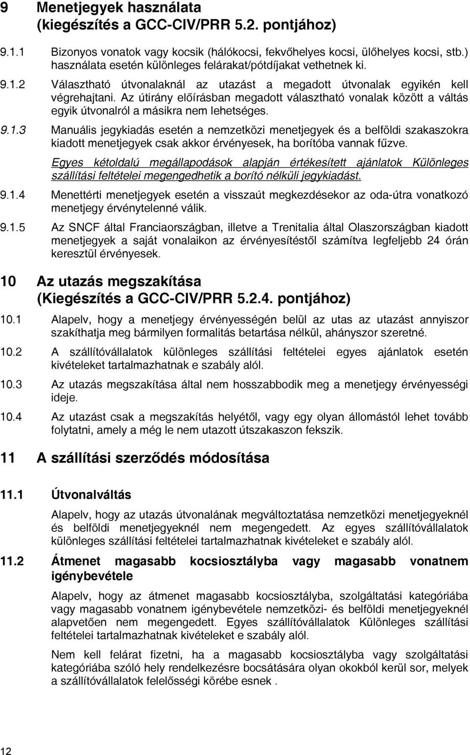 Az útirány előírásban megadott választható vonalak között a váltás egyik útvonalról a másikra nem lehetséges. 9.1.