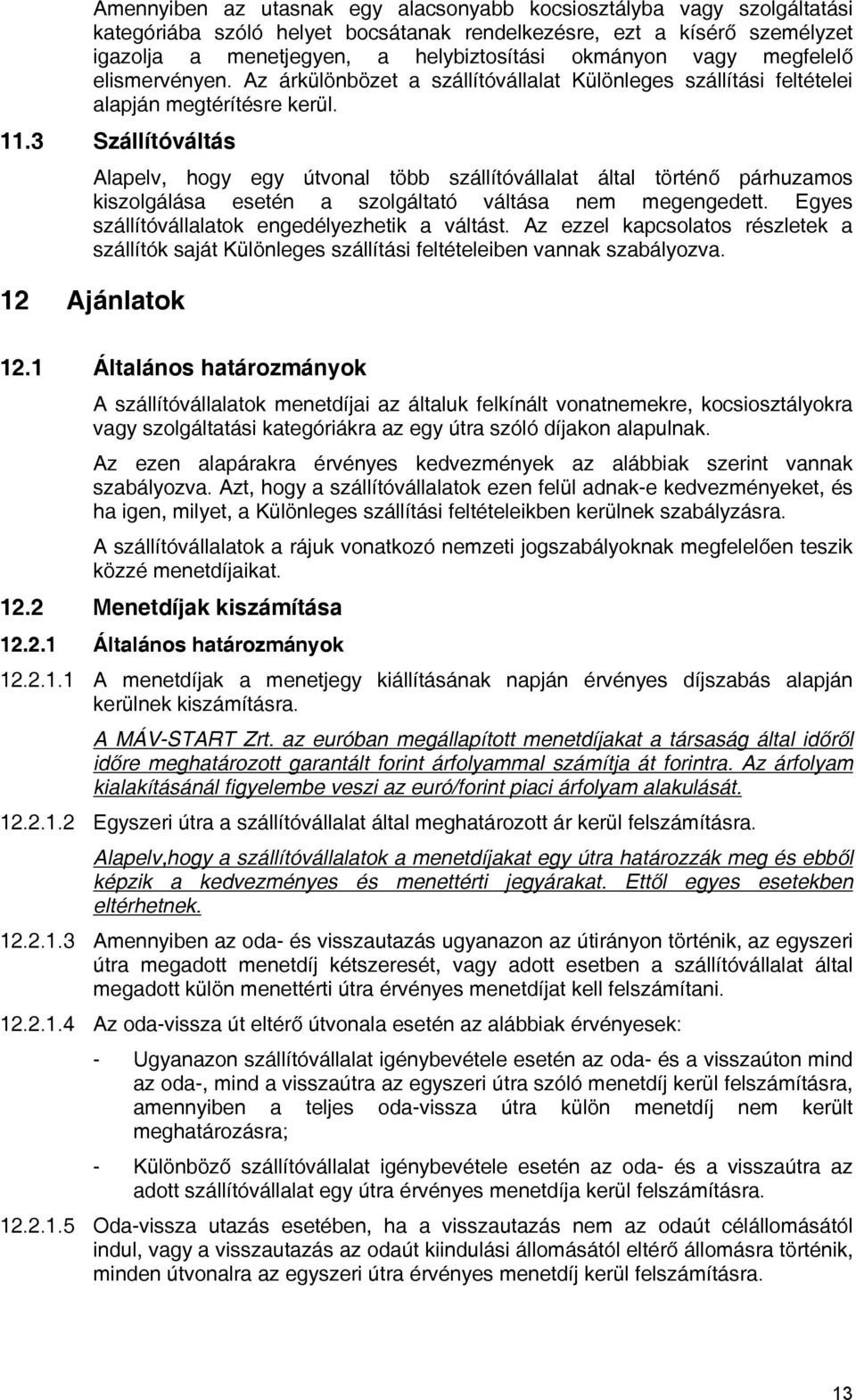 3 Szállítóváltás Alapelv, hogy egy útvonal több szállítóvállalat által történő párhuzamos kiszolgálása esetén a szolgáltató váltása nem megengedett. Egyes szállítóvállalatok engedélyezhetik a váltást.