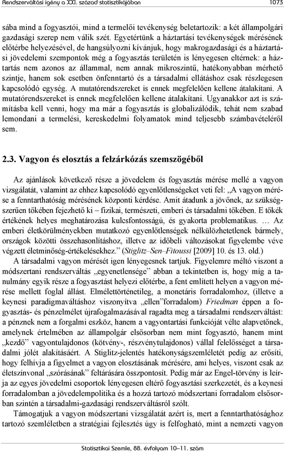 eltérnek: a háztartás nem azonos az állammal, nem annak mikroszintű, hatékonyabban mérhető szintje, hanem sok esetben önfenntartó és a társadalmi ellátáshoz csak részlegesen kapcsolódó egység.