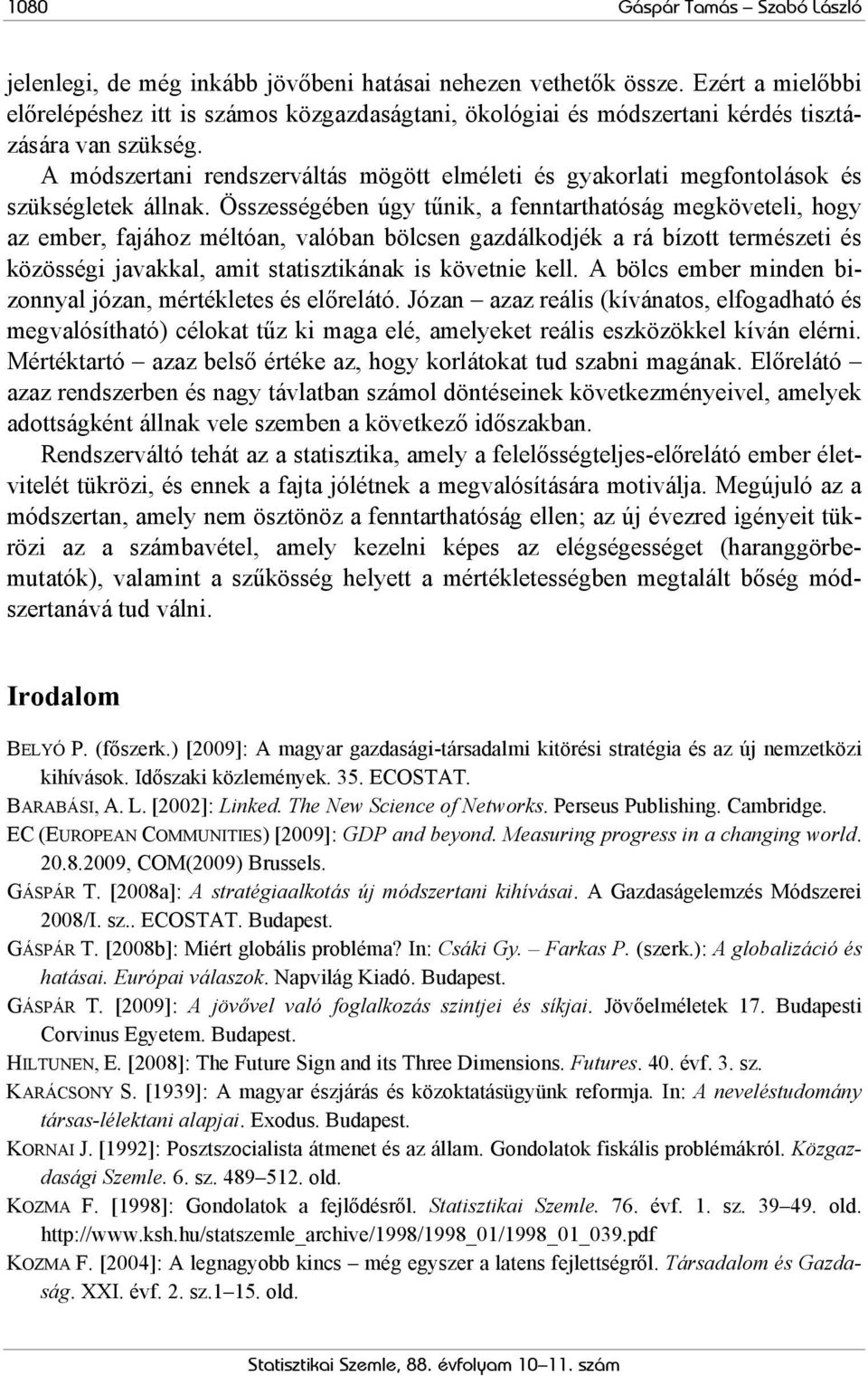 A módszertani rendszerváltás mögött elméleti és gyakorlati megfontolások és szükségletek állnak.