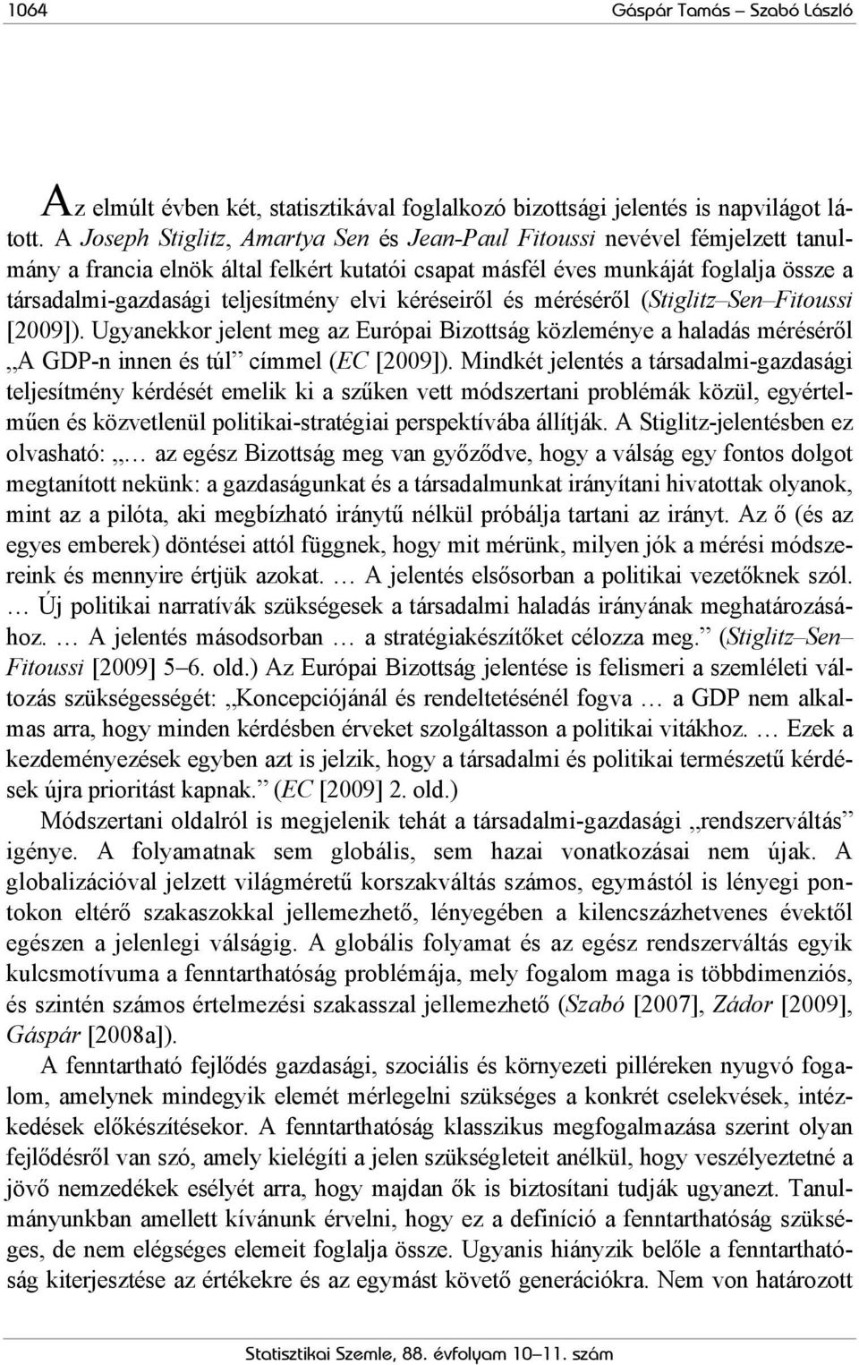 elvi kéréseiről és méréséről (Stiglitz Sen Fitoussi [2009]). Ugyanekkor jelent meg az Európai Bizottság közleménye a haladás méréséről A GDP-n innen és túl címmel (EC [2009]).