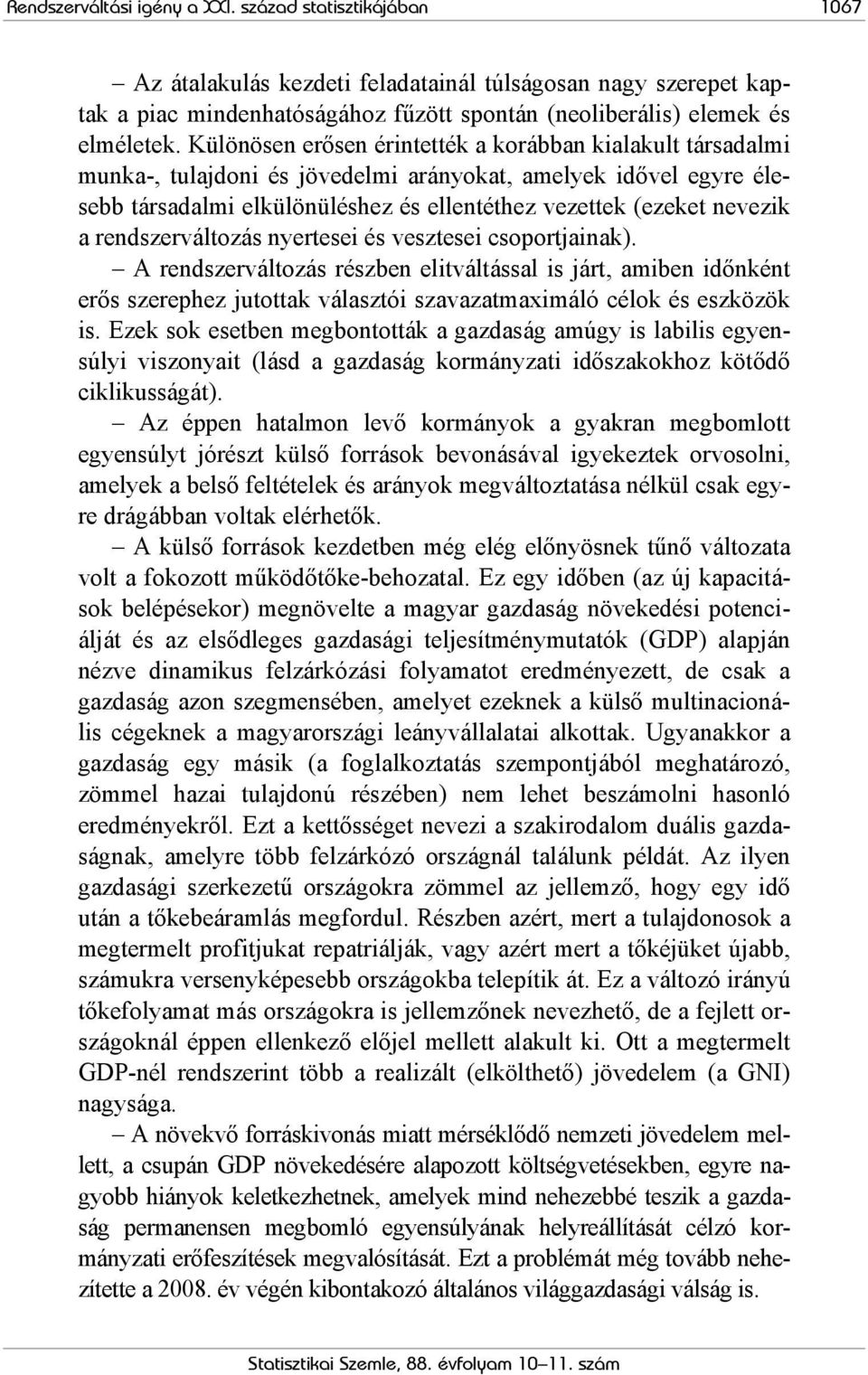 rendszerváltozás nyertesei és vesztesei csoportjainak). A rendszerváltozás részben elitváltással is járt, amiben időnként erős szerephez jutottak választói szavazatmaximáló célok és eszközök is.