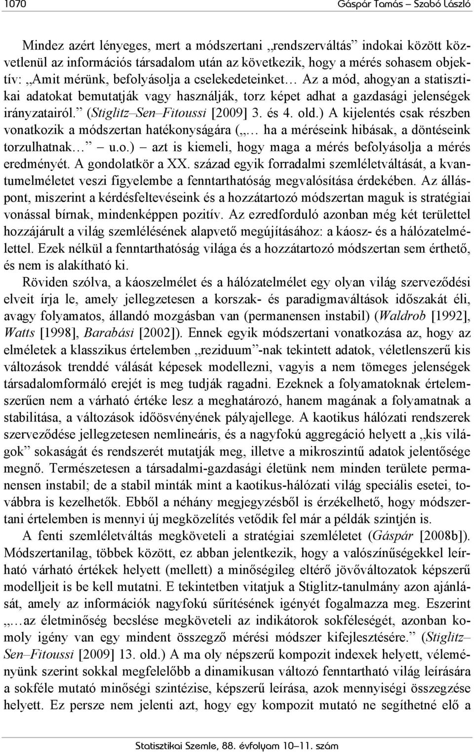 és 4. old.) A kijelentés csak részben vonatkozik a módszertan hatékonyságára ( ha a méréseink hibásak, a döntéseink torzulhatnak u.o.) azt is kiemeli, hogy maga a mérés befolyásolja a mérés eredményét.