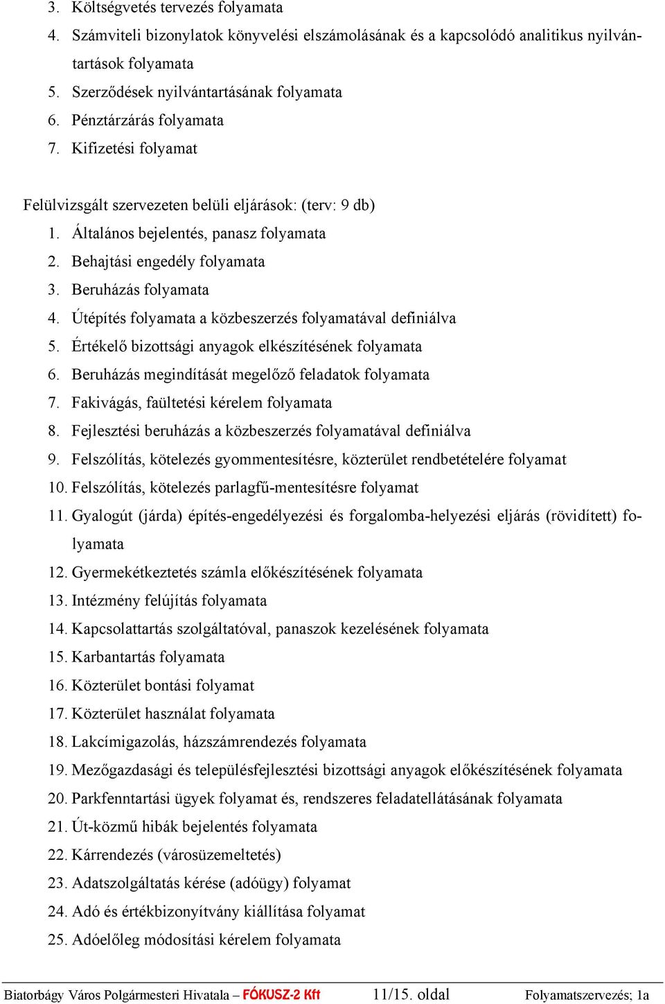 Beruházás folyamata 4. Útépítés folyamata a közbeszerzés folyamatával definiálva 5. Értékelő bizottsági anyagok elkészítésének folyamata 6. Beruházás megindítását megelőző feladatok folyamata 7.