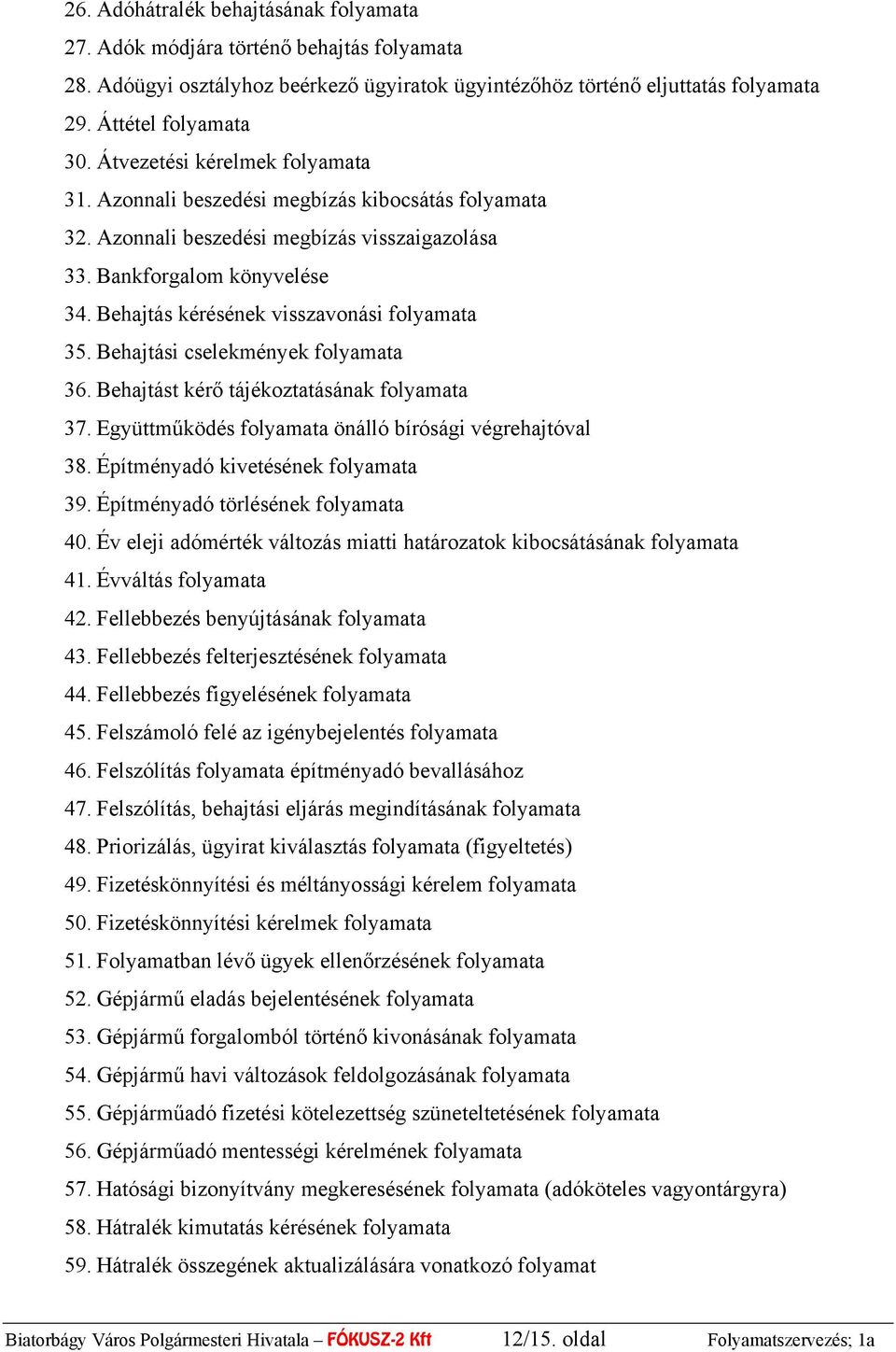 Behajtás kérésének visszavonási folyamata 35. Behajtási cselekmények folyamata 36. Behajtást kérő tájékoztatásának folyamata 37. Együttműködés folyamata önálló bírósági végrehajtóval 38.