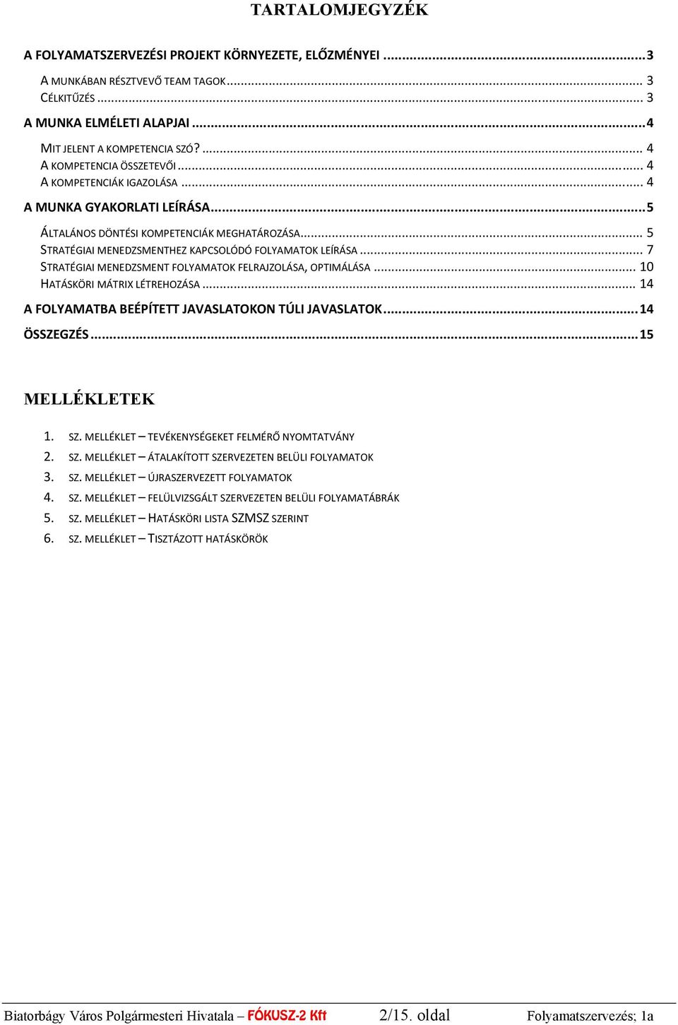 .. 7 STRATÉGA MEEDZSMET FOLYAMATOK FELRAJZOLÁSA, OPTMÁLÁSA... 10 HATÁSKÖR MÁTRX LÉTREHOZÁSA... 14 A FOLYAMATBA BEÉPÍTETT JAVASLATOKO TÚL JAVASLATOK... 14 ÖSSZEGZÉS... 15 MELLÉKLETEK 1. SZ.