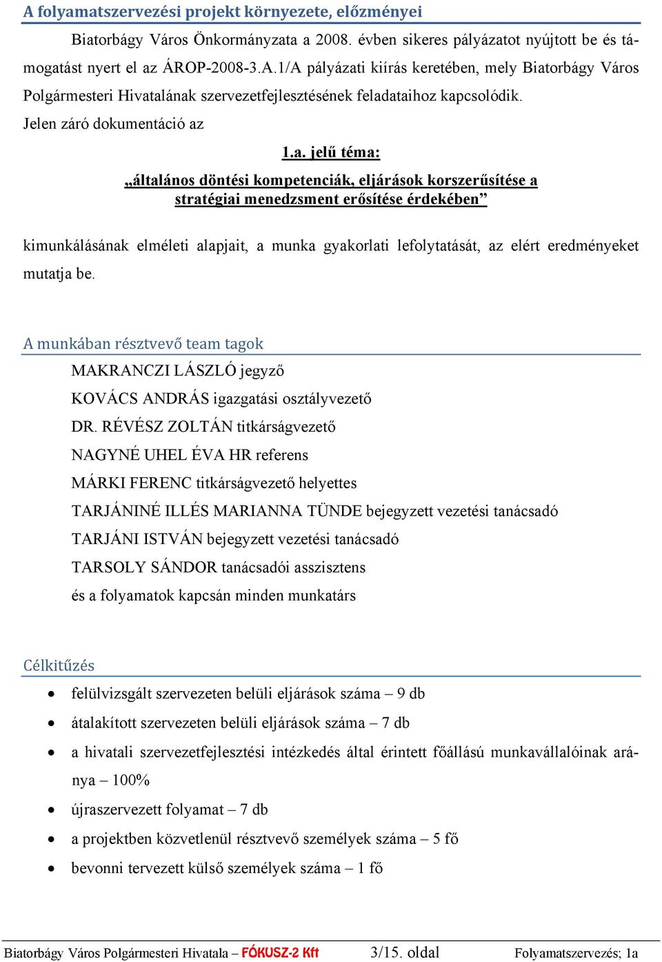 1.a. jelű téma: általános döntési kompetenciák, eljárások korszerűsítése a stratégiai menedzsment erősítése érdekében kimunkálásának elméleti alapjait, a munka gyakorlati lefolytatását, az elért