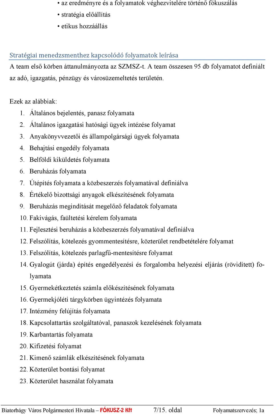 Általános igazgatási hatósági ügyek intézése folyamat 3. Anyakönyvvezetői és állampolgársági ügyek folyamata 4. Behajtási engedély folyamata 5. Belföldi kiküldetés folyamata 6. Beruházás folyamata 7.