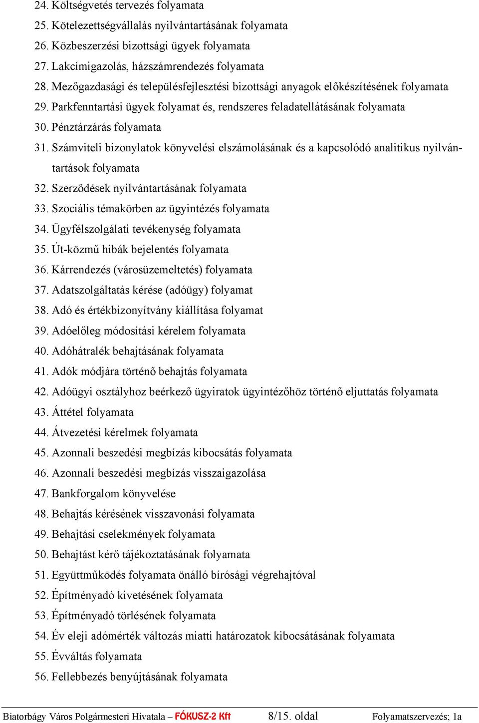 Számviteli bizonylatok könyvelési elszámolásának és a kapcsolódó analitikus nyilvántartások folyamata 32. Szerződések nyilvántartásának folyamata 33. Szociális témakörben az ügyintézés folyamata 34.