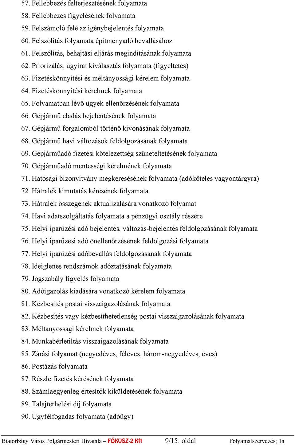 Fizetéskönnyítési kérelmek folyamata 65. Folyamatban lévő ügyek ellenőrzésének folyamata 66. Gépjármű eladás bejelentésének folyamata 67. Gépjármű forgalomból történő kivonásának folyamata 68.