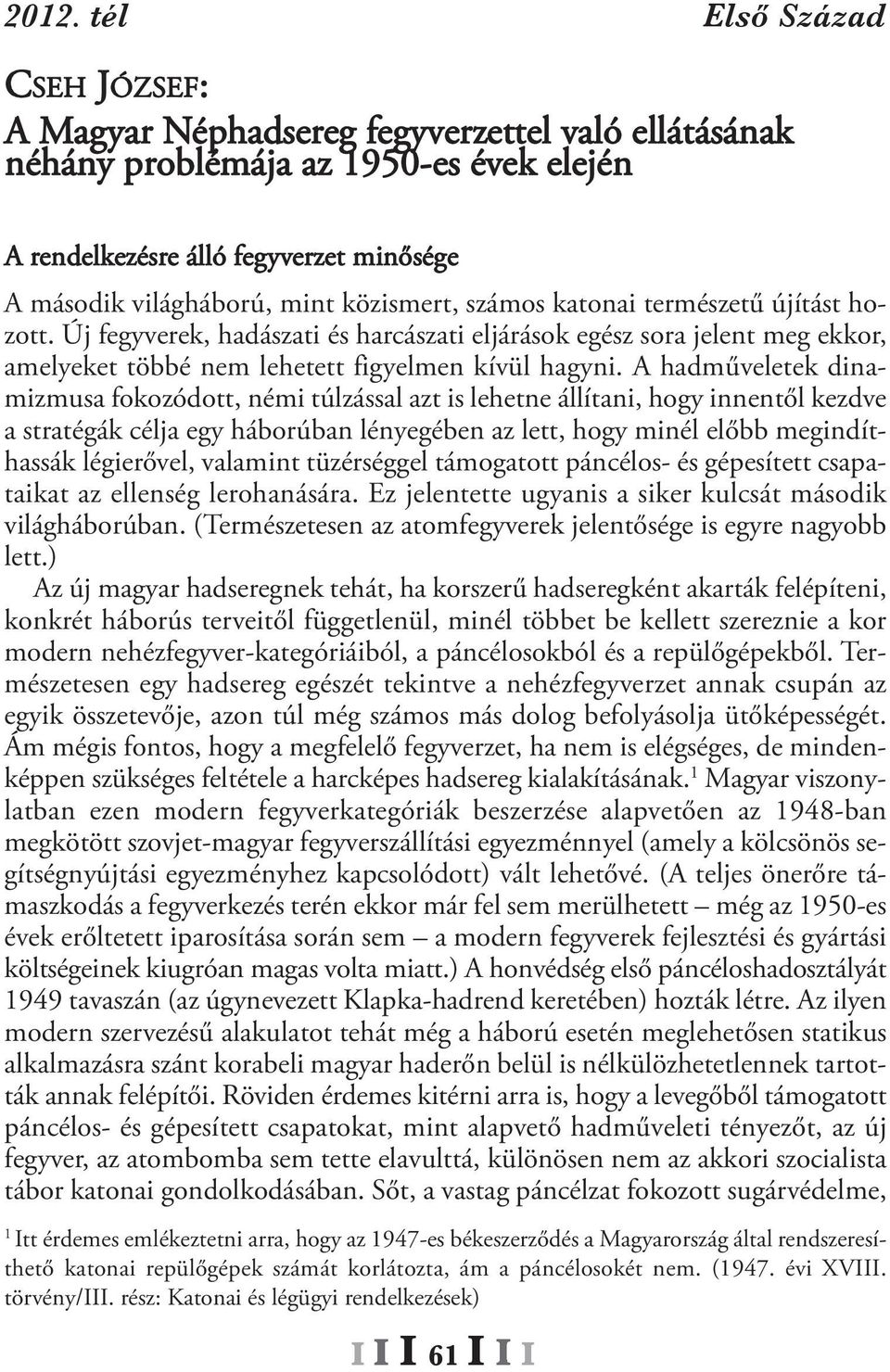 A hadműveletek dinamizmusa fokozódott, némi túlzással azt is lehetne állítani, hogy innentől kezdve a stratégák célja egy háborúban lényegében az lett, hogy minél előbb megindíthassák légierővel,