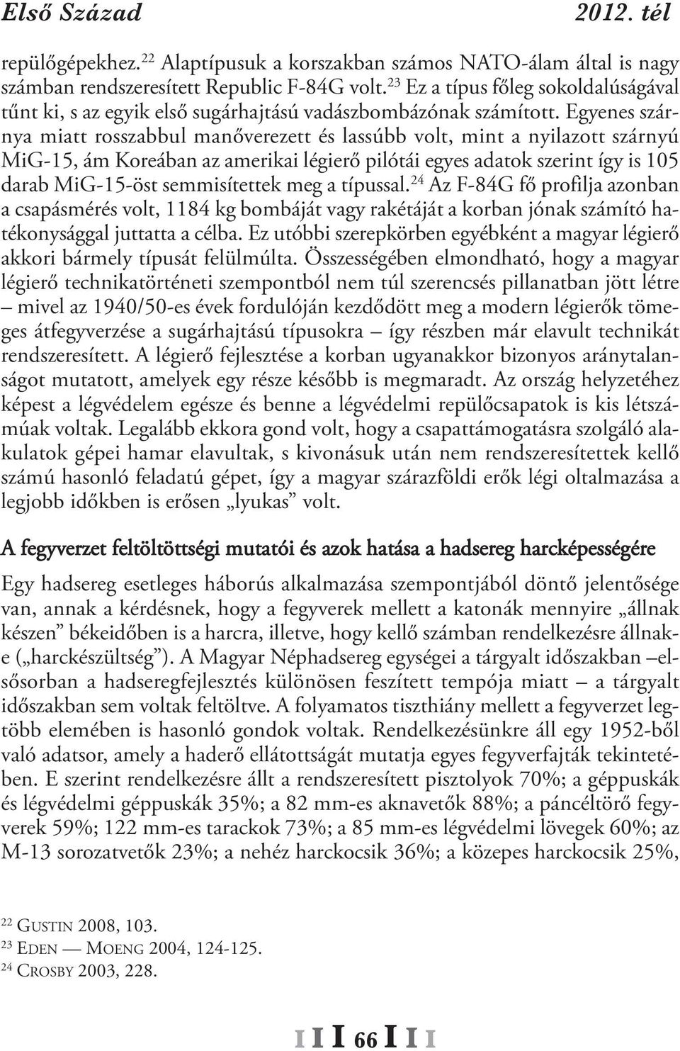 Egyenes szárnya miatt rosszabbul manőverezett és lassúbb volt, mint a nyilazott szárnyú Mig-15, ám Koreában az amerikai légierő pilótái egyes adatok szerint így is 105 darab Mig-15-öst semmisítettek