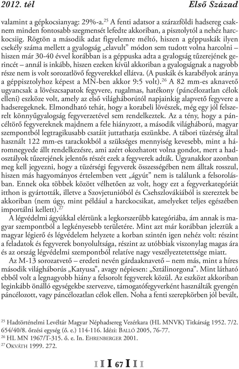 gyalogság tűzerejének gerincét annál is inkább, hiszen ezeken kívül akkoriban a gyalogságnak a nagyobb része nem is volt sorozatlövő fegyverekkel ellátva.