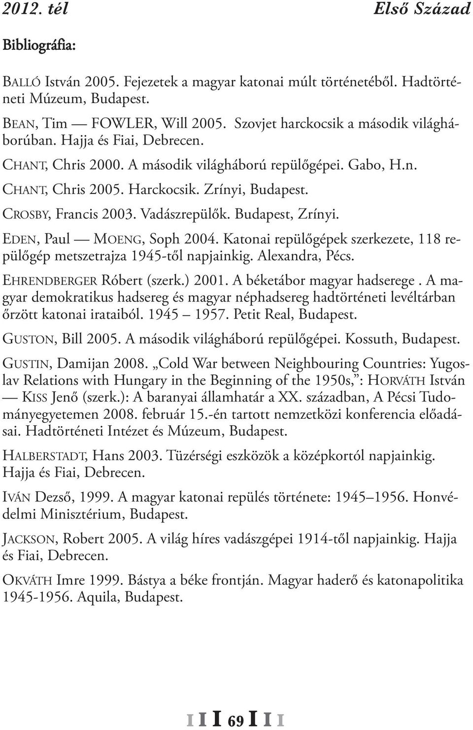 EDEN, Paul MOENg, Soph 2004. Katonai repülőgépek szerkezete, 118 repülőgép metszetrajza 1945-től napjainkig. Alexandra, Pécs. EHrENDBErgEr róbert (szerk.) 2001. A béketábor magyar hadserege.