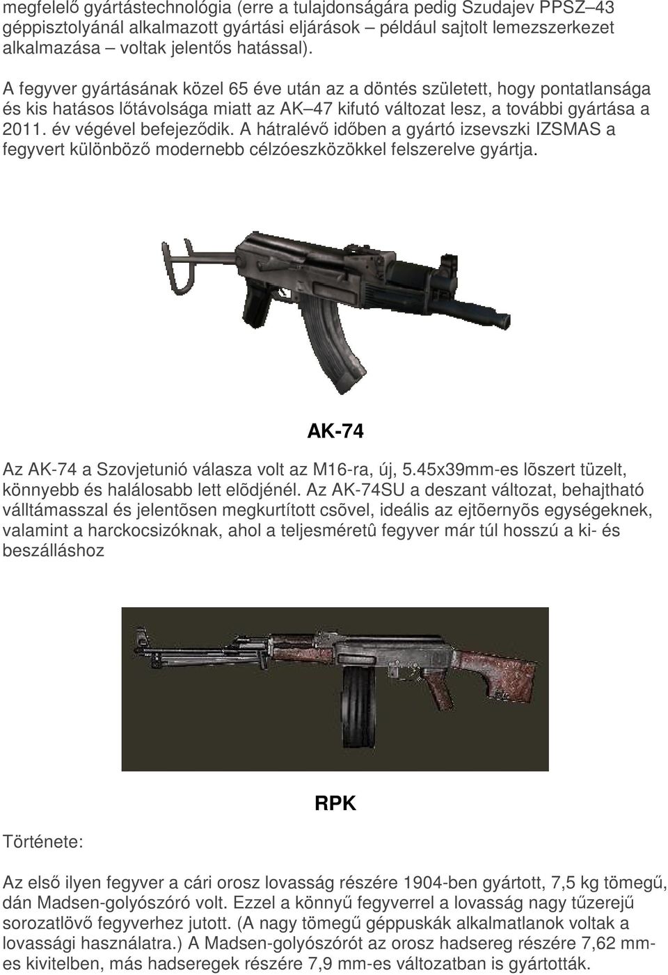 A hátralév idben a gyártó izsevszki IZSMAS a fegyvert különböz modernebb célzóeszközökkel felszerelve gyártja. AK-74 Az AK-74 a Szovjetunió válasza volt az M16-ra, új, 5.