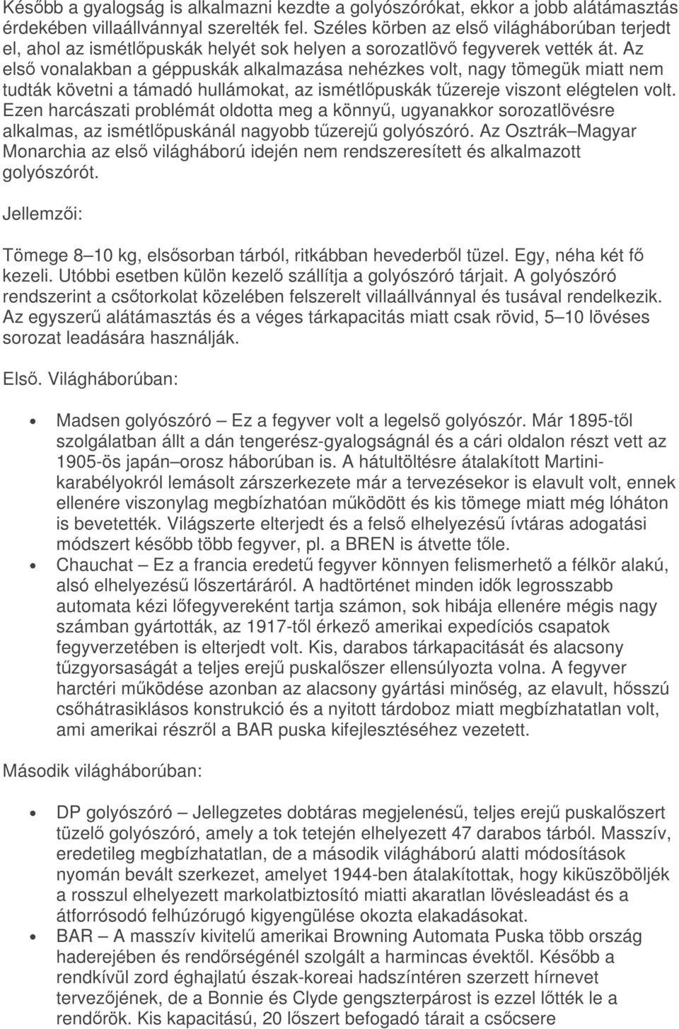 Az els vonalakban a géppuskák alkalmazása nehézkes volt, nagy tömegük miatt nem tudták követni a támadó hullámokat, az ismétlpuskák tzereje viszont elégtelen volt.